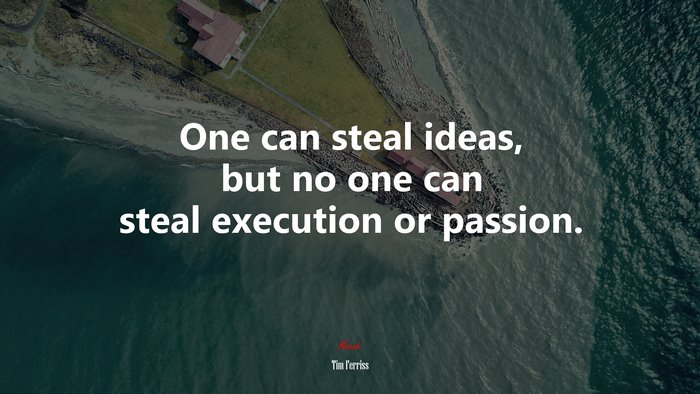 One can steal ideas, but no one can steal execution or passion. | Tim Ferriss quote