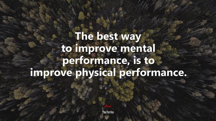 The best way to improve mental performance, is to improve physical performance. | Tim Ferriss quote