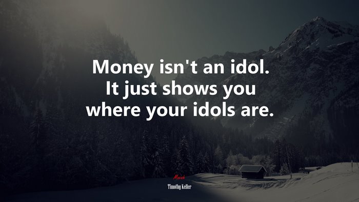 Money isn’t an idol. It just shows you where your idols are. | Timothy Keller quote