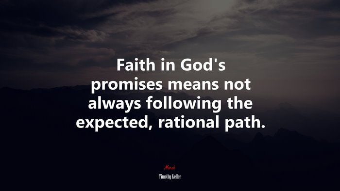 Faith in God’s promises means not always following the expected, rational path. | Timothy Keller quote