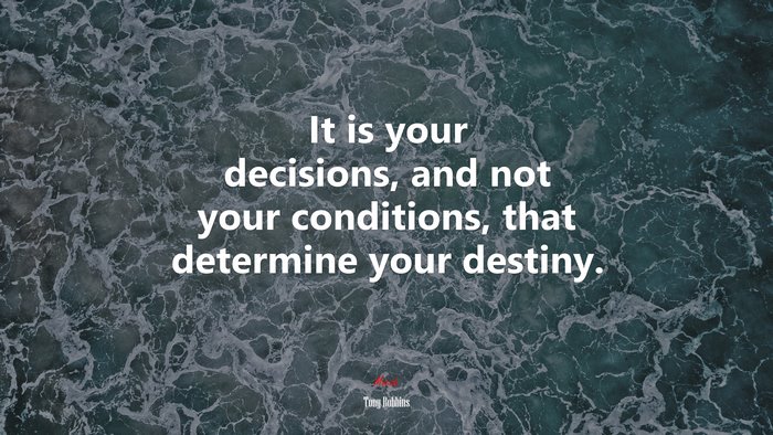 It is your decisions, and not your conditions, that determine your destiny. | Tony Robbins quote