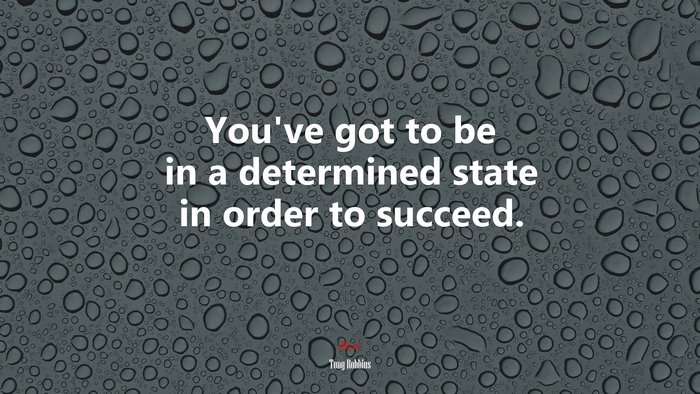 You’ve got to be in a determined state in order to succeed. | Tony Robbins quote
