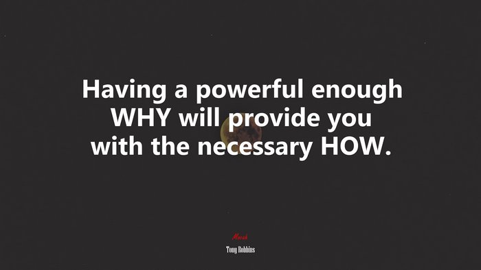 Having a powerful enough WHY will provide you with the necessary HOW. | Tony Robbins quote