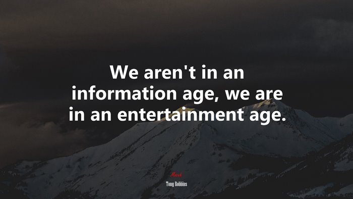 We aren’t in an information age, we are in an entertainment age. | Tony Robbins quote
