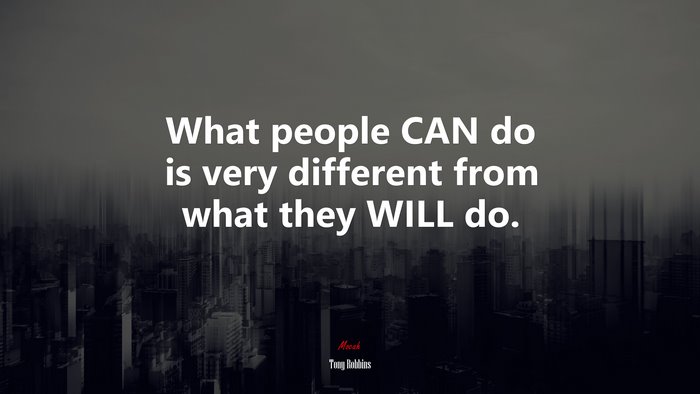 What people CAN do is very different from what they WILL do. | Tony Robbins quote