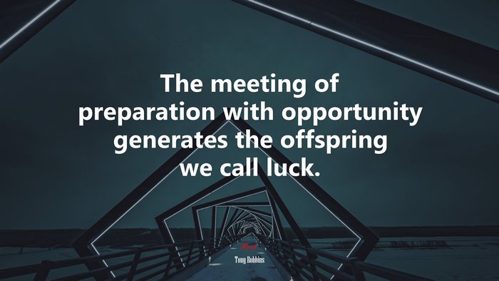 The meeting of preparation with opportunity generates the offspring we call luck. | Tony Robbins quote