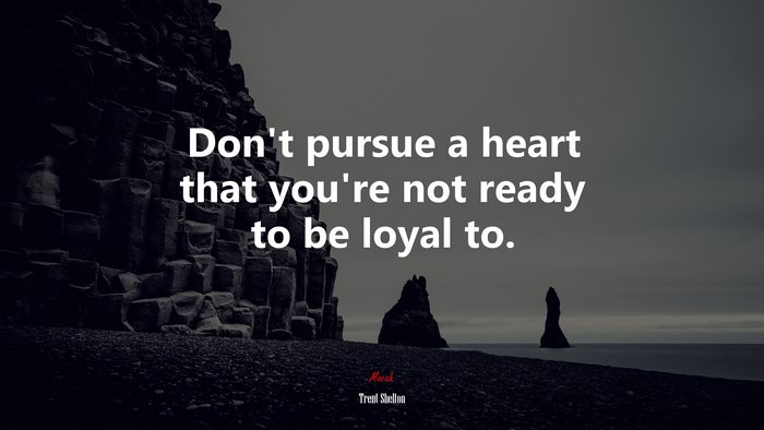 Don’t pursue a heart that you’re not ready to be loyal to. | Trent Shelton quote