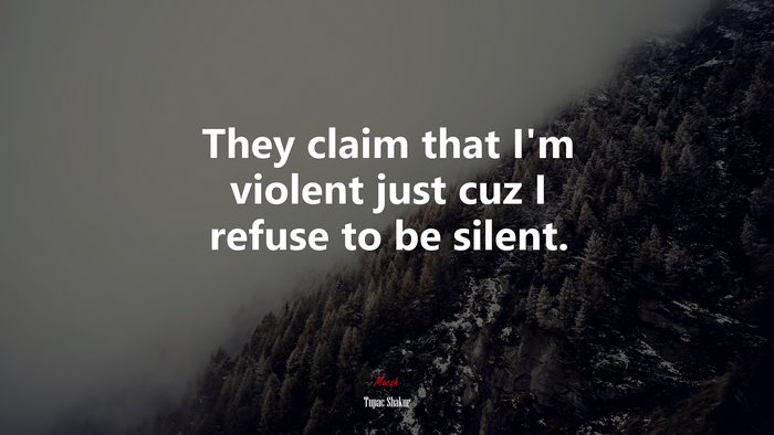 They claim that I’m violent just cuz I refuse to be silent. | Tupac Shakur quote