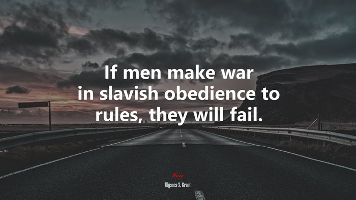 If men make war in slavish obedience to rules, they will fail. | Ulysses S. Grant quote