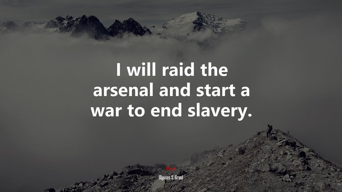 I will raid the arsenal and start a war to end slavery. | Ulysses S. Grant quote