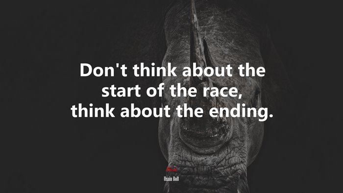 Don’t think about the start of the race, think about the ending. | Usain Bolt quote