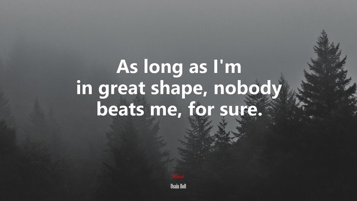 As long as I’m in great shape, nobody beats me, for sure. | Usain Bolt quote