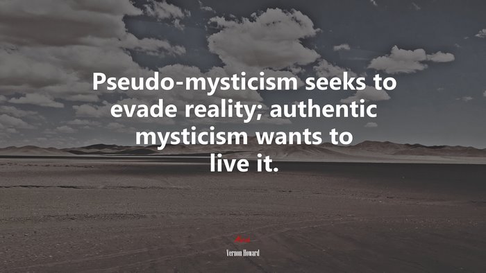 Pseudo-mysticism seeks to evade reality; authentic mysticism wants to live it. | Vernon Howard quote