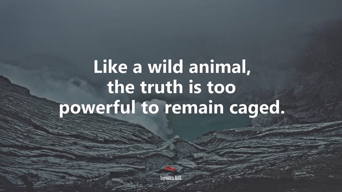 Like a wild animal, the truth is too powerful to remain caged. | Veronica Roth quote