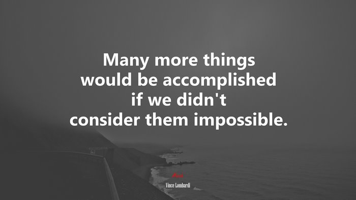 Many more things would be accomplished if we didn’t consider them impossible. | Vince Lombardi quote