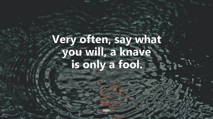 Very often, say what you will, a knave is only a fool. | Voltaire quote