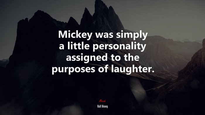 Mickey was simply a little personality assigned to the purposes of laughter. | Walt Disney quote