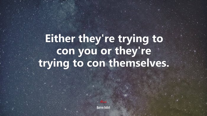 Either they’re trying to con you or they’re trying to con themselves. | Warren Buffett quote