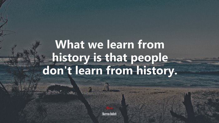 What we learn from history is that people don’t learn from history. | Warren Buffett quote