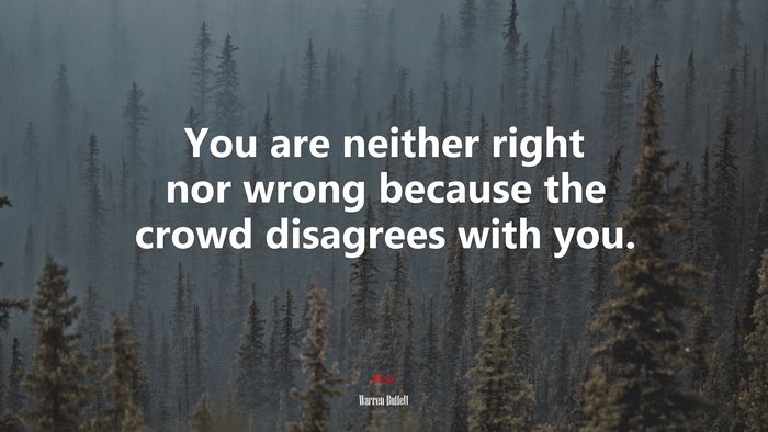You are neither right nor wrong because the crowd disagrees with you. | Warren Buffett quote