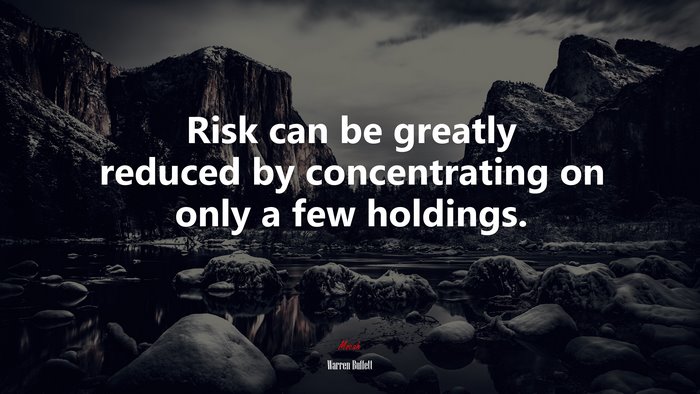 Risk can be greatly reduced by concentrating on only a few holdings. | Warren Buffett quote