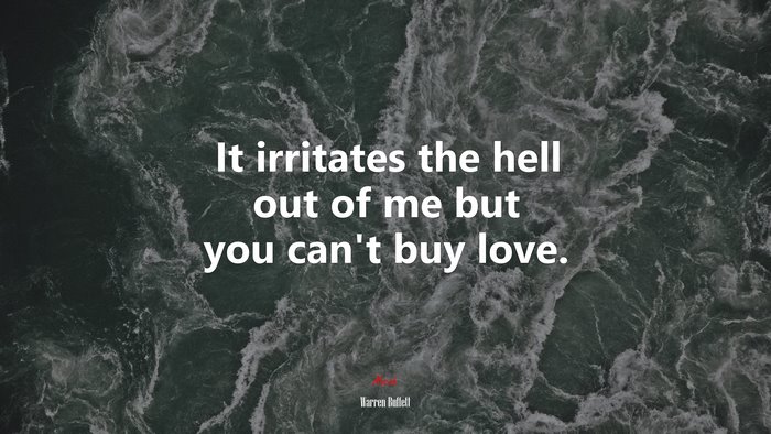 It irritates the hell out of me but you can’t buy love. | Warren Buffett quote