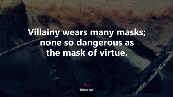 Villainy wears many masks; none so dangerous as the mask of virtue. | Washington Irving quote