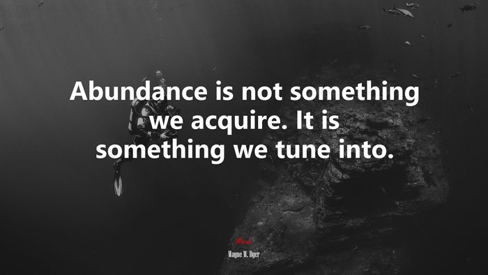 Abundance is not something we acquire. It is something we tune into. | Wayne W. Dyer quote