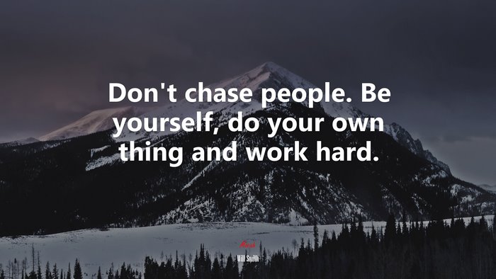 Don’t chase people. Be yourself, do your own thing and work hard. | Will Smith quote