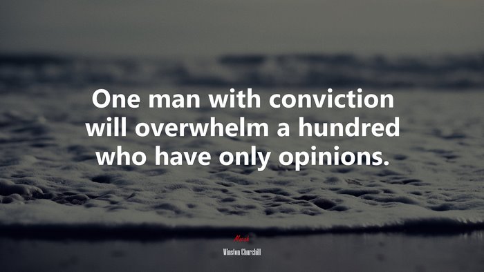 One man with conviction will overwhelm a hundred who have only opinions. | Winston Churchill quote