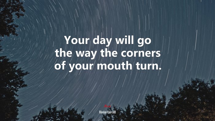 Your day will go the way the corners of your mouth turn. | Winston Churchill quote