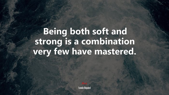 Being both soft and strong is a combination very few have mastered. | Yasmin Mogahed quote