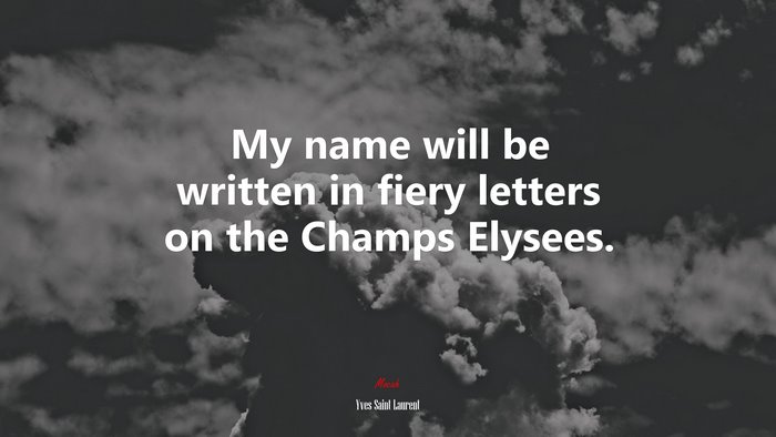 My name will be written in fiery letters on the Champs Elysees. | Yves Saint Laurent quote