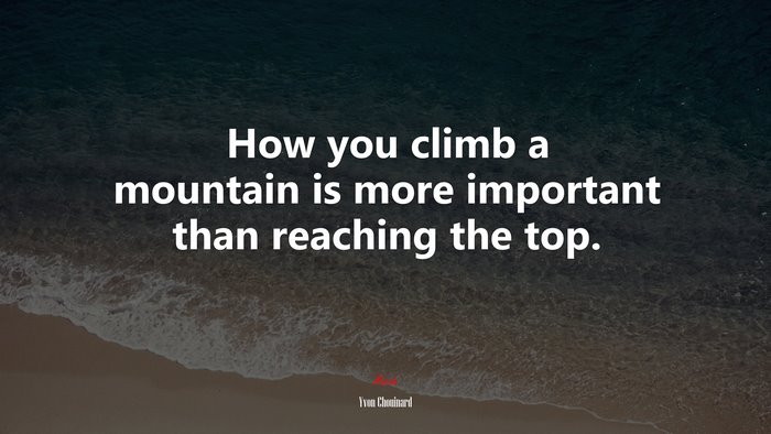 How you climb a mountain is more important than reaching the top. | Yvon Chouinard quote