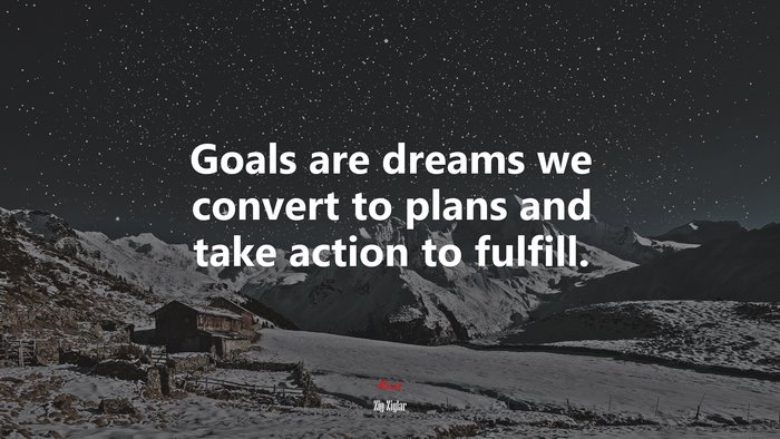 Goals are dreams we convert to plans and take action to fulfill. | Zig Ziglar quote