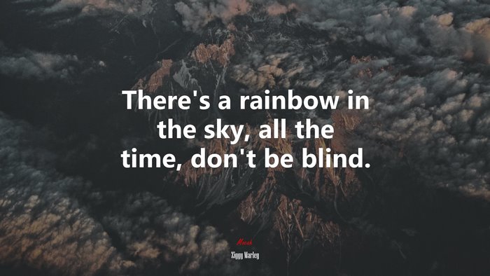 There’s a rainbow in the sky, all the time, don’t be blind. | Ziggy Marley quote