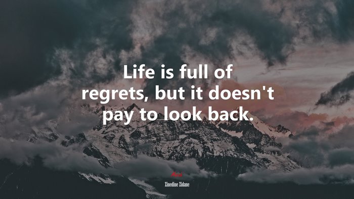 Life is full of regrets, but it doesn’t pay to look back. | Zinedine Zidane quote
