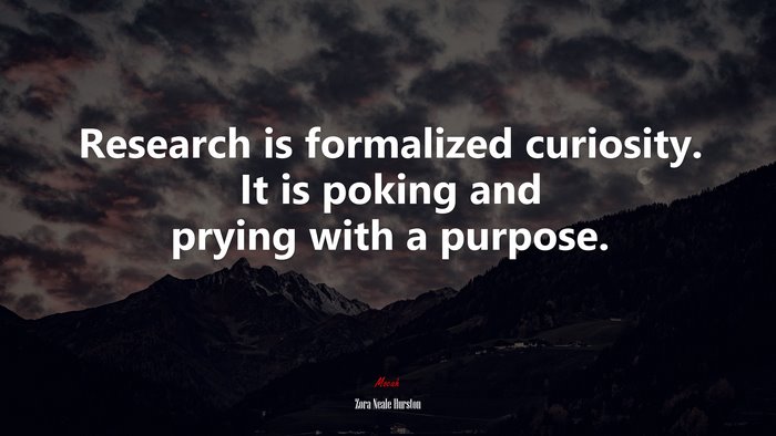 Research is formalized curiosity. It is poking and prying with a purpose. | Zora Neale Hurston quote