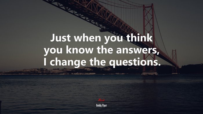 Just when you think you know the answers, I change the questions. | Roddy Piper quote