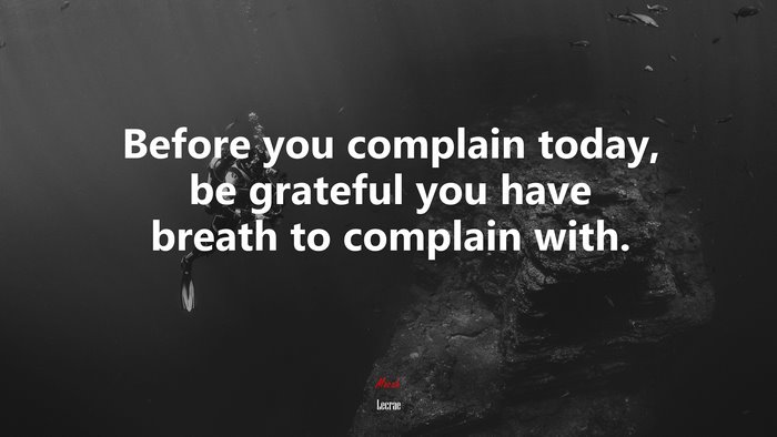 Before you complain today, be grateful you have breath to complain with. | Lecrae quote