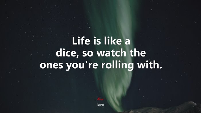 Life is like a dice, so watch the ones you’re rolling with. | Lecrae quote