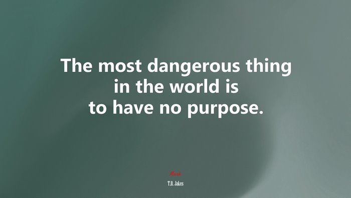 The most dangerous thing in the world is to have no purpose. | T.D. Jakes quote