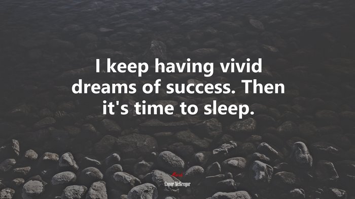 I keep having vivid dreams of success. Then it’s time to sleep. | Conor McGregor quote