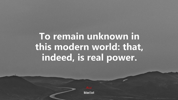 To remain unknown in this modern world: that, indeed, is real power. | Michael Scott quote