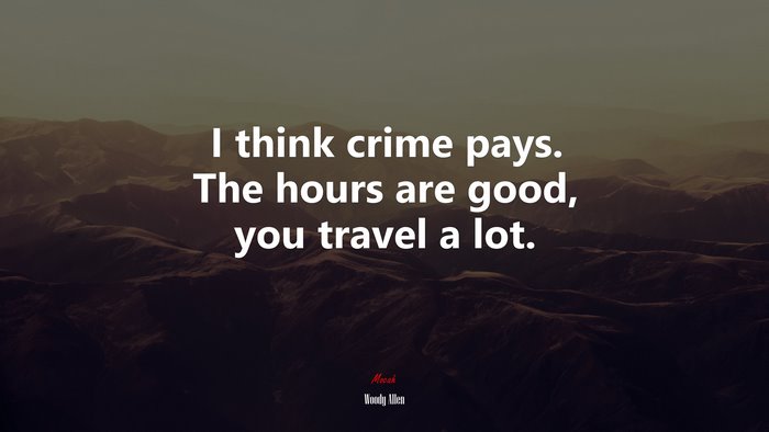 I think crime pays. The hours are good, you travel a lot. | Woody Allen quote