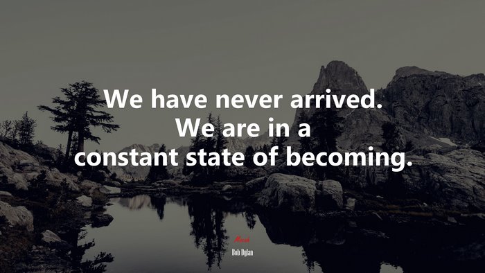 We have never arrived. We are in a constant state of becoming. | Bob ...