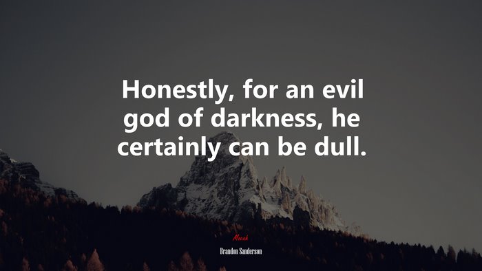 Honestly, for an evil god of darkness, he certainly can be dull. | Brandon Sanderson quote
