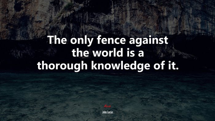 The only fence against the world is a thorough knowledge of it. | John Locke quote