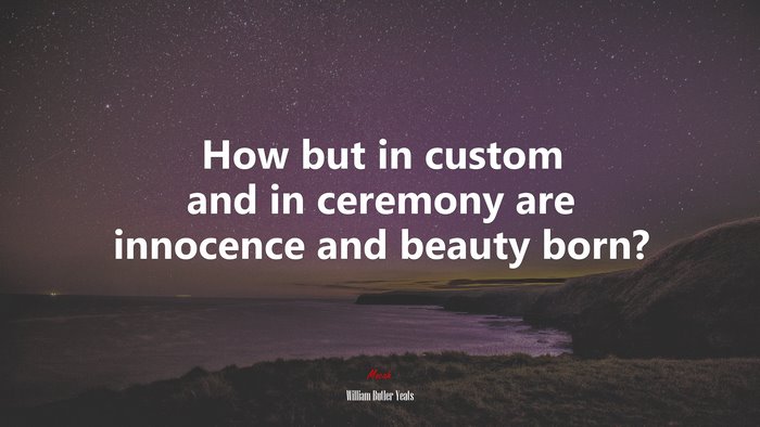 How but in custom and in ceremony are innocence and beauty born? | William Butler Yeats quote