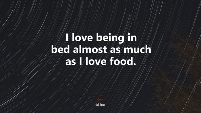 I love being in bed almost as much as I love food. | Niall Horan quote